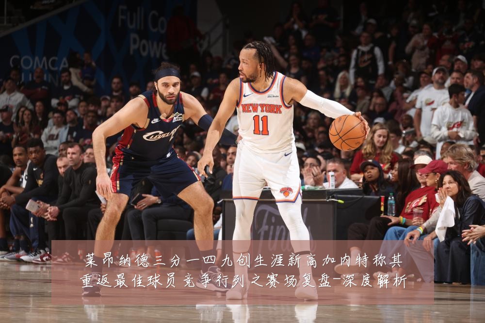 莱昂纳德三分一四九创生涯新高加内特称其重返最佳球员竞争行列之赛场复盘-深度解析